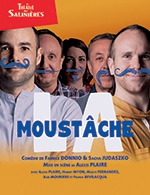 Réservez les meilleures places pour La Moustâche - Theatre Des Salinieres - Du 3 novembre 2022 au 25 mai 2024